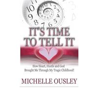 It's Time To Tell It: How Heart, Hustle and God Brought Me Through My Tragic Childhood