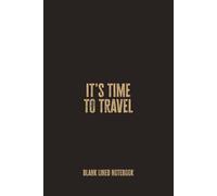 It's Time To Travel: Blank Lined Notebook - A Funny Gift for Travel Lovers, Adventurers, and Everyone Ready to Pack Up and Explore the World