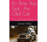 It's Time You Got... An Old Car: In Praise of Beaters, Hoopties, and Jalopies: Why You Need An Old Car In Your Life