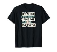 It's Weird Being Same Age As Old People Funny Aging Humor Camiseta
