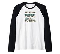 It's Weird Being Same Age As Old People Funny Aging Humor Camiseta Manga Raglan