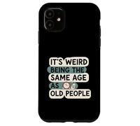 It's Weird Being Same Age As Old People Funny Aging Humor Carcasa para iPhone 11