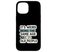 It's Weird Being Same Age As Old People Funny Aging Humor Carcasa para iPhone 15