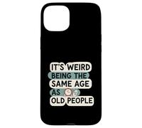 It's Weird Being Same Age As Old People Funny Aging Humor Carcasa para iPhone 15 Plus