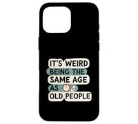 It's Weird Being Same Age As Old People Funny Aging Humor Carcasa para iPhone 16 Pro MAX
