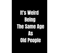 It's Weird Being The Same Age As Old People: 6 x 9 Blank Lined Notebook Journal - Funny Saying Retirement Gag Gift - Vintage 50th 60th 70th 80th ... for Retired Elderly Senior Grandparents
