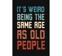 It's Weird Being the Same Age as Old People: 6 x 9 in | 100 Ruled Pages | Features a Small Motivational Quote on Every Page