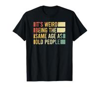 It's Weird Being The Same Age As Old People Camiseta