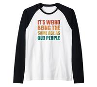 Its Weird Being The Same Age As Old People Camiseta Manga Raglan
