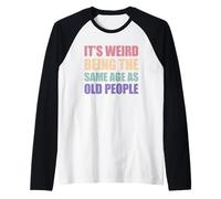 It's Weird Being The Same Age As Old People Camiseta Manga Raglan