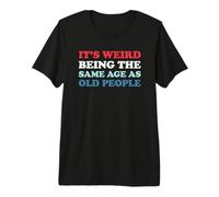 It's Weird Being The Same Age As Old People Camiseta Premium