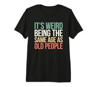 It's Weird Being The Same Age As Old People Camiseta Premium