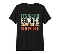 It's Weird Being The Same Age As Old People Camiseta Premium