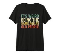 It's Weird Being The Same Age As Old People Camiseta Premium