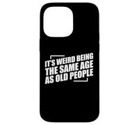 It's Weird Being The Same Age As Old People Carcasa para iPhone 14 Pro Max