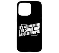It's Weird Being The Same Age As Old People Carcasa para iPhone 15 Pro Max