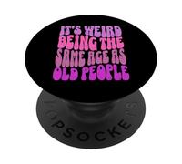 It's Weird Being The Same Age As Old People Divertido PopSockets PopGrip Adhesivo