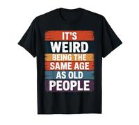 It's Weird Being The Same Age As Old People Frase Sarcástica Camiseta