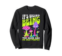 It's Weird Being The Same Age as Old People Funny Mushroom Sudadera