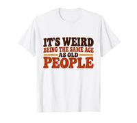 It's Weird Being The Same Age As Old People Funny Saying Camiseta