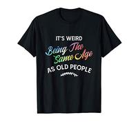 It's Weird Being The Same Age As Old People Humor Quote Camiseta