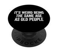 It's Weird Being The Same Age As Old People PopSockets PopGrip Adhesivo