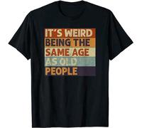 It's Weird Being The Same Age As Old People Retro Sarcastic Mens T-Shirt Black Size XXL