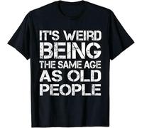 It's Weird Being The Same Age As Old People Retro Sarcastic T Shirt Mens tee Black S
