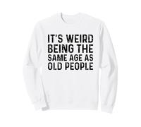 It's Weird Being The Same Age As Old People Sudadera