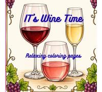It's Wine Time: An Easy and Enjoyable Adult Coloring Book with Wine-Themed Designs for Relaxation and Creativity