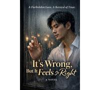 ITS WRONG, BUT IT FEELS SO RIGHT: A NOVEL