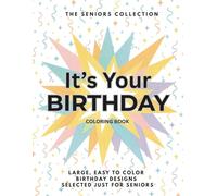 IT'S YOUR BIRTHDAY COLORING BOOK: A relaxing Birthday Coloring Gift for Seniors, Grandparents and Loved Ones. Easy to Color, Large Print Illustrations ... Memory Prompts (THE SENIORS COLLECTION)