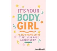 It's Your Body Girl!: The No-Shame Guide to Sex, Your Body, and Growing Up