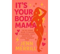 It's Your Body Mama!: The No-Shame Guide to Raising a Confident, Happy Daughter By Loving Yourself First