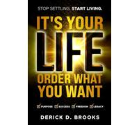 IT'S YOUR LIFE ORDER WHAT YOU WANT: STOP SETTLING. START LIVING.