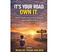 It's Your Road. Own It.: Hard Truth on Growth, Purpose and Responsibility