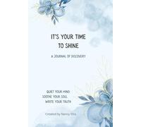 It's Your Time to Shine: A Journey of Discovery. Quiet your mind, soothe your soul, and write your truth.