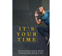 IT'S YOUR TIME: Transform Your mind-Transform Your Life