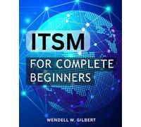 ITSM For Complete Beginners: Expert Guidance for Newbies | A Comprehensive Handbook for Beginners in the World of IT Service Management | Empower Yourself with Essential Knowledge