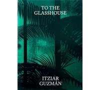 ITZIAR GUZMÁN: To the Glasshouse (THIS SIDE UP)