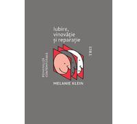 Iubire, vinovatie si reparatie - Melanie Klein, Psihanaliza contemporana, Editie in limba romana