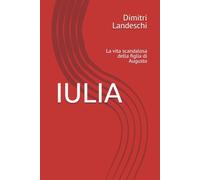 IULIA: La vita scandalosa della figlia di Augusto (le donne nella Storia)