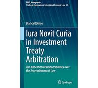 Iura Novit Curia in Investment Treaty Arbitration: The Allocation of Responsibilities over the Ascertainment of Law: 45 (European Yearbook of International Economic Law, 45)
