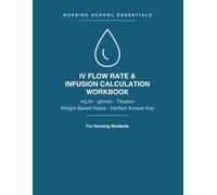 IV Flow Rate & Infusion Calculation Workbook: mL/hr, gtt/min, Infusion Time, Titration & Weight-Based Rates with Step-by-Step Worked Examples & a ... Nursing Students (Nursing School Essentials)