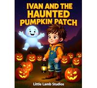 Ivan and the Haunted Pumpkin Patch: A Spooky Halloween Adventure for Kids Ages 3- 8 (Little Lamb Studios Halloween Adventures: Spooky Magic with Christian Values)