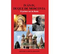 IVAN IV, DUQUE DE MOSCOVIA: El primer zar de Rusia