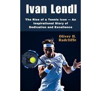Ivan Lendl: The Rise of a Tennis Icon - An Inspirational Story of Dedication and Excellence