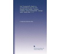Ivan Tourguéneff, d'après sa correspondance avec ses amis français:mmo Viardot--Gustave Flaubert--mmo Commanville--George Sand--Emile Zola--Guy de ... Thomas--Jules...