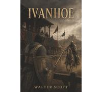 Ivanhoe: A Romance-A Disinherited Knight, Rebecca’s Trial, and a Kingdom Divided by Conquest