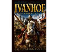 Ivanhoe: A Romance: An Adventure Fiction Novel of Noble Knights, Castles, and Chivalry (Annotated)